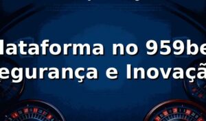 Plataforma no 959bet ⭐ Segurança e Inovação
