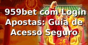 ✅ 959bet com Login Apostas: Guia de Acesso Seguro