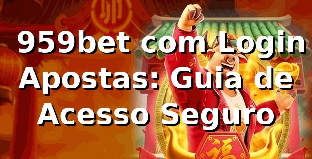 ✅ 959bet com Login Apostas: Guia de Acesso Seguro